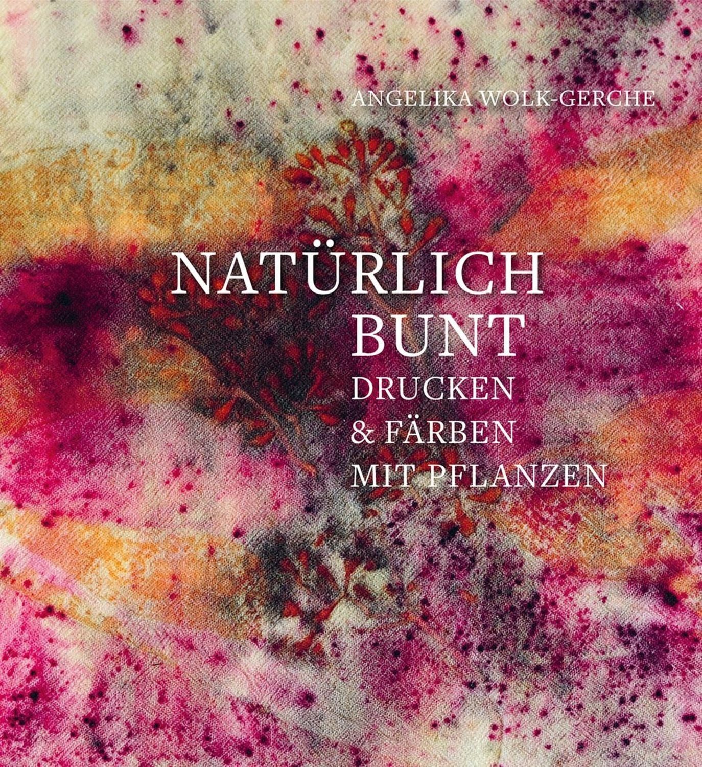 Natürlich bunt / Angelika Wolk-Gerche