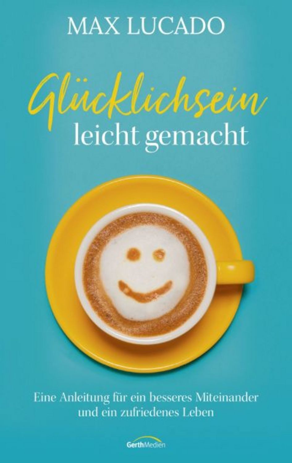 Glücklichsein leicht gemacht / Max Lucado