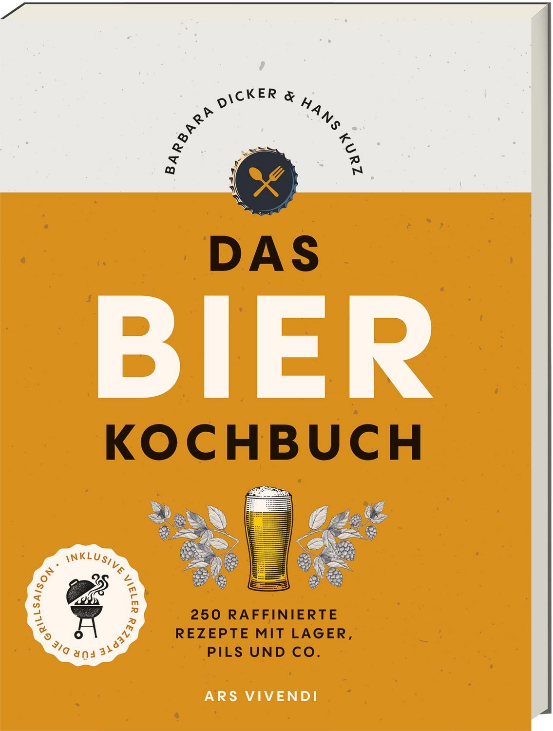 Das Bierkochbuch / Barbara Dicker, Hans Kurz, 250 raffinierte Rezepte mit Lager, Pils und Co. - mit vielen Rezepten für die Grillsaison
