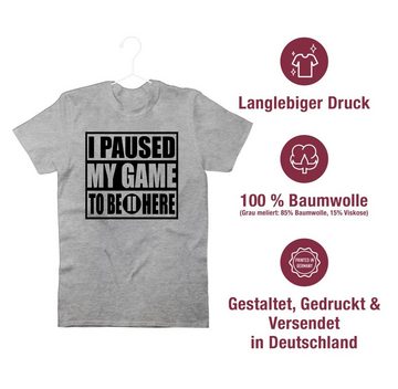Shirtracer T-Shirt I paused my game to be here - schwarz Nerd Geschenke