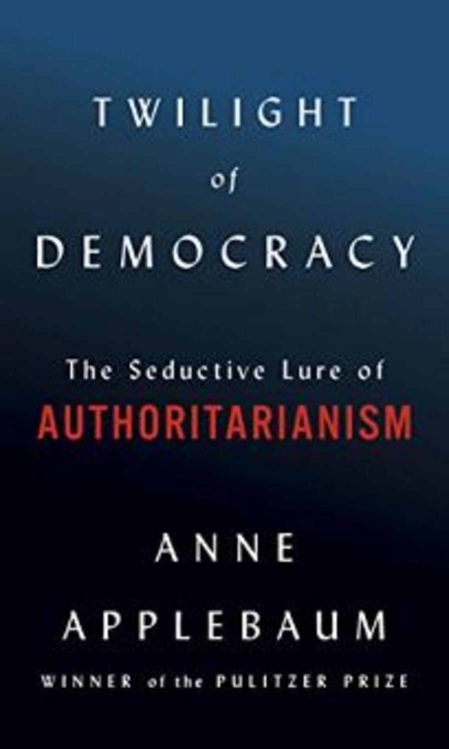 Twilight of Democracy / Anne Applebaum